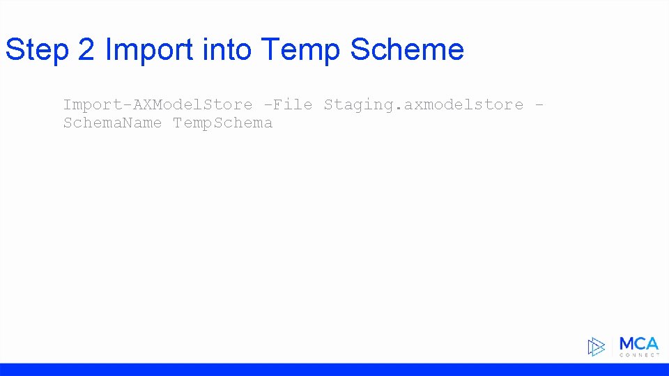 Step 2 Import into Temp Scheme Import-AXModel. Store -File Staging. axmodelstore Schema. Name Temp.