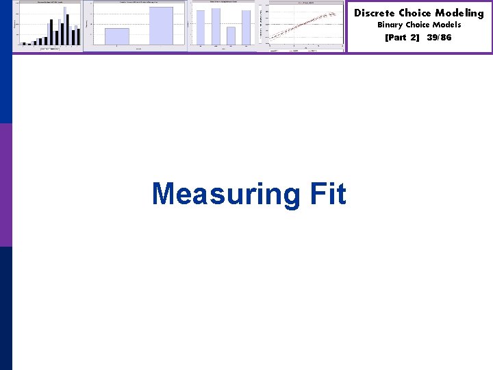 Discrete Choice Modeling Binary Choice Models [Part 2] Measuring Fit 39/86 