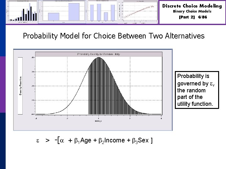 Discrete Choice Modeling Binary Choice Models [Part 2] 6/86 Probability Model for Choice Between