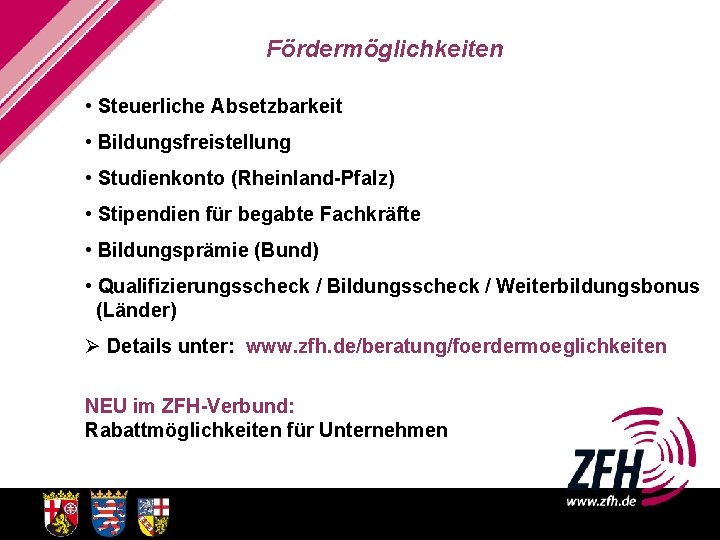 Fördermöglichkeiten • Steuerliche Absetzbarkeit • Bildungsfreistellung • Studienkonto (Rheinland-Pfalz) • Stipendien für begabte Fachkräfte