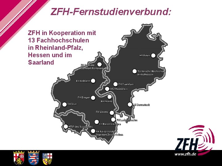 ZFH-Fernstudienverbund: ZFH in Kooperation mit 13 Fachhochschulen in Rheinland-Pfalz, Hessen und im Saarland 