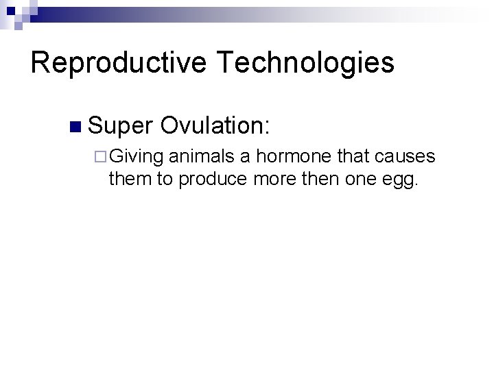 Reproductive Technologies n Super Ovulation: ¨ Giving animals a hormone that causes them to