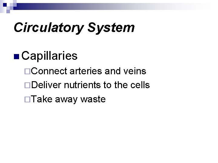 Circulatory System n Capillaries ¨Connect arteries and veins ¨Deliver nutrients to the cells ¨Take