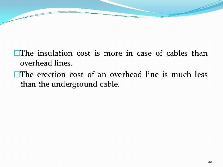 �The insulation cost is more in case of cables than overhead lines. �The erection