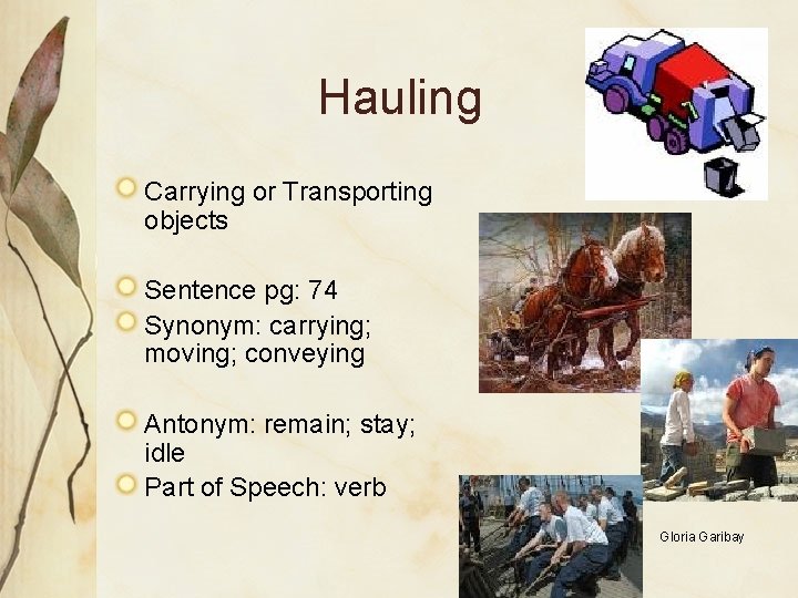 Hauling Carrying or Transporting objects Sentence pg: 74 Synonym: carrying; moving; conveying Antonym: remain;