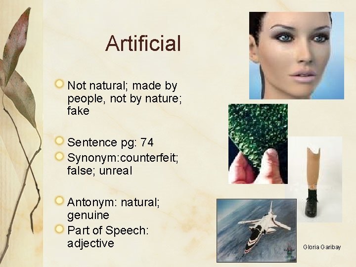 Artificial Not natural; made by people, not by nature; fake Sentence pg: 74 Synonym: