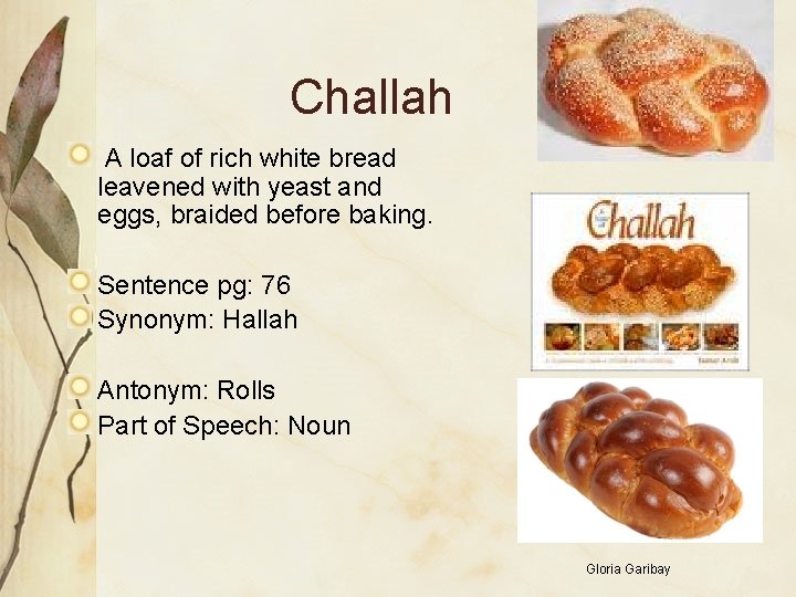 Challah A loaf of rich white bread leavened with yeast and eggs, braided before