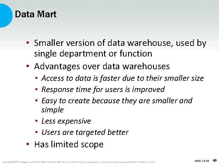 Data Mart • Smaller version of data warehouse, used by single department or function Data Mart • Smaller version of data warehouse, used by single department or function