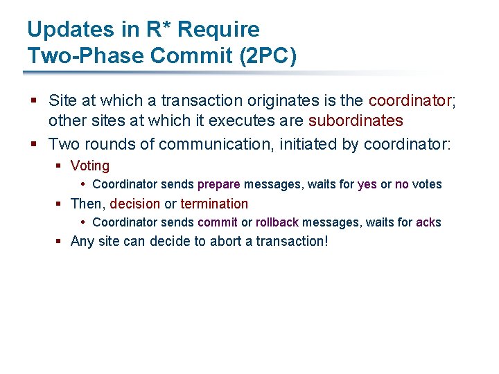 Updates in R* Require Two-Phase Commit (2 PC) § Site at which a transaction