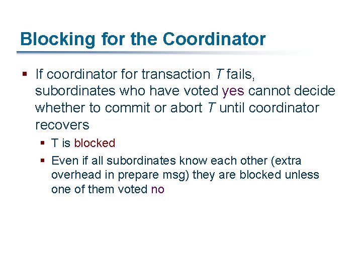 Blocking for the Coordinator § If coordinator for transaction T fails, subordinates who have