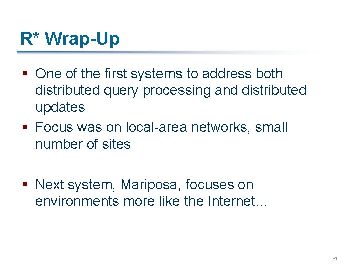 R* Wrap-Up § One of the first systems to address both distributed query processing