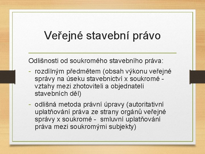 Veřejné stavební právo Odlišnosti od soukromého stavebního práva: - rozdílným předmětem (obsah výkonu veřejné