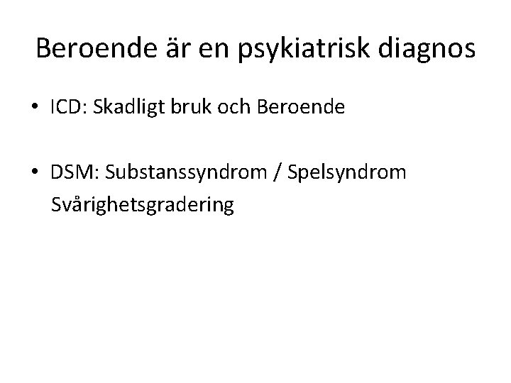 Beroende är en psykiatrisk diagnos • ICD: Skadligt bruk och Beroende • DSM: Substanssyndrom