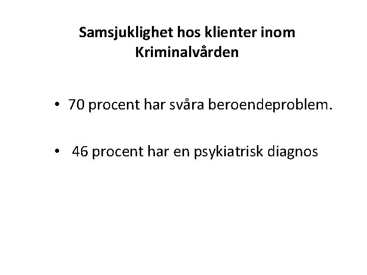 Samsjuklighet hos klienter inom Kriminalvården • 70 procent har svåra beroendeproblem. • 46 procent