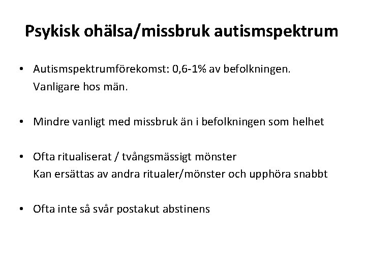 Psykisk ohälsa/missbruk autismspektrum • Autismspektrumförekomst: 0, 6 -1% av befolkningen. Vanligare hos män. •