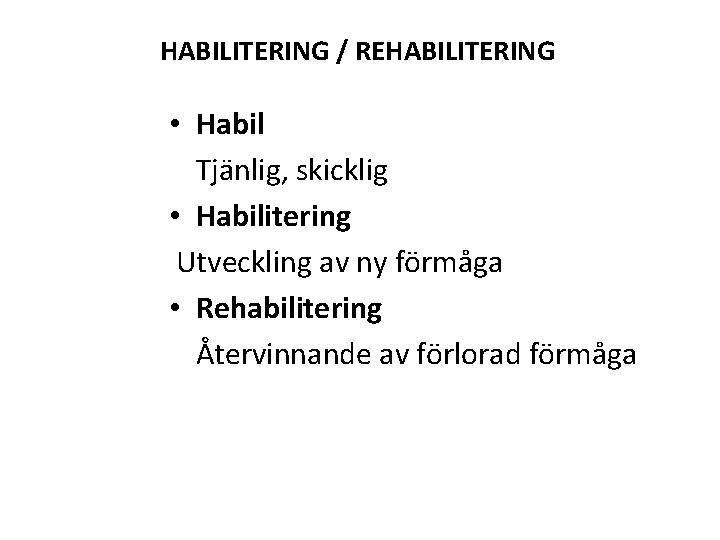 HABILITERING / REHABILITERING • Habil Tjänlig, skicklig • Habilitering Utveckling av ny förmåga •