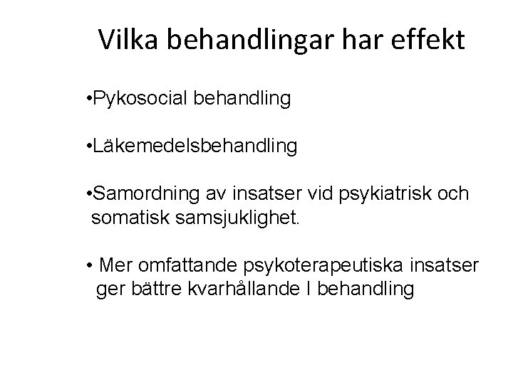 Vilka behandlingar har effekt • Pykosocial behandling • Läkemedelsbehandling • Samordning av insatser vid