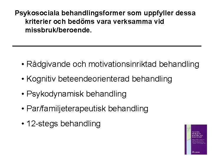 Psykosociala behandlingsformer som uppfyller dessa kriterier och bedöms vara verksamma vid missbruk/beroende. • Rådgivande