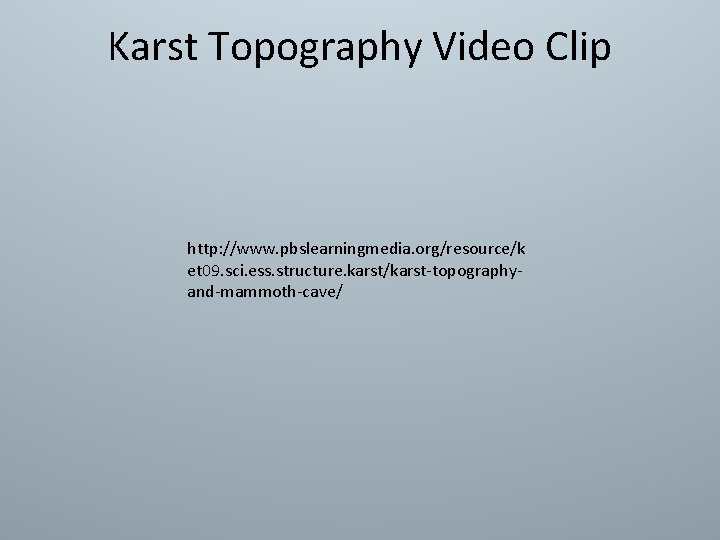 Karst Topography Video Clip http: //www. pbslearningmedia. org/resource/k et 09. sci. ess. structure. karst/karst-topographyand-mammoth-cave/