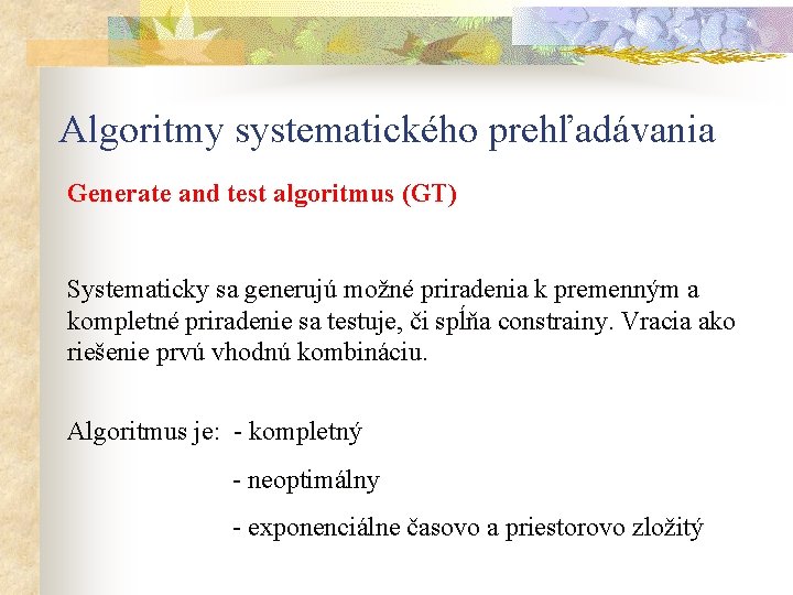 Algoritmy systematického prehľadávania Generate and test algoritmus (GT) Systematicky sa generujú možné priradenia k