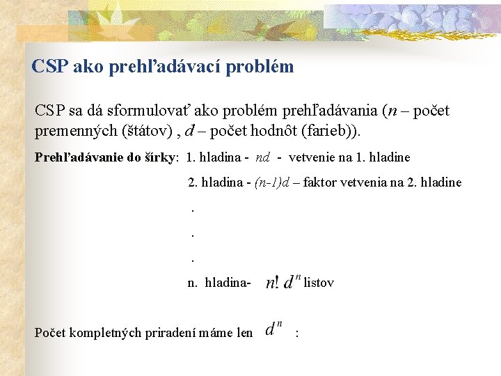 CSP ako prehľadávací problém CSP sa dá sformulovať ako problém prehľadávania (n – počet