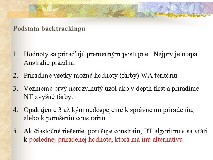 Podstata backtrackingu 1. Hodnoty sa priraďujú premenným postupne. Najprv je mapa Austrálie prázdna. 2.