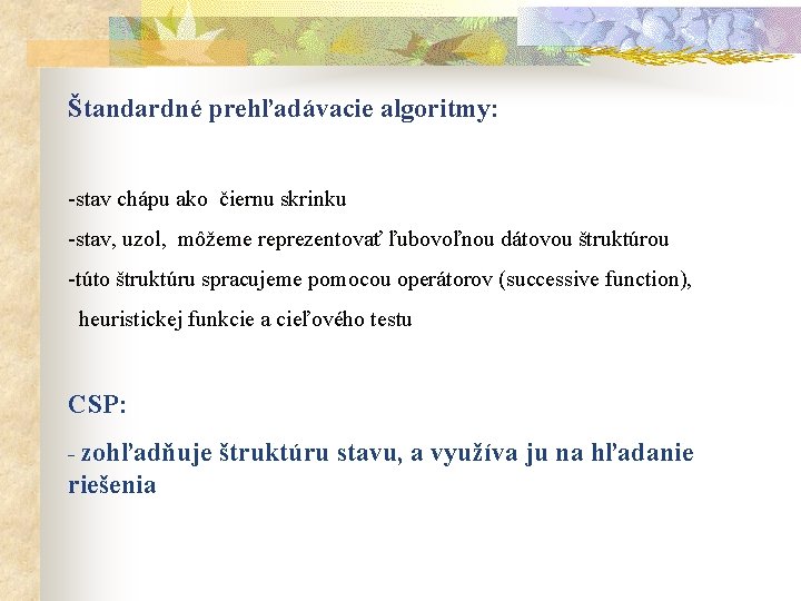 Štandardné prehľadávacie algoritmy: -stav chápu ako čiernu skrinku -stav, uzol, môžeme reprezentovať ľubovoľnou dátovou