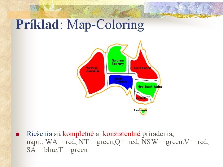 Príklad: Map-Coloring n Riešenia sú kompletné a konzistentné priradenia, napr. , WA = red,