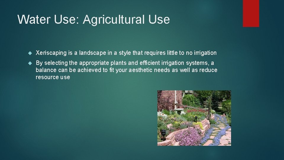 Water Use: Agricultural Use Xeriscaping is a landscape in a style that requires little