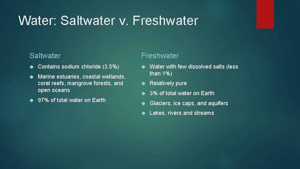 Water: Saltwater v. Freshwater Saltwater Freshwater Contains sodium chloride (3. 5%) Marine estuaries, coastal