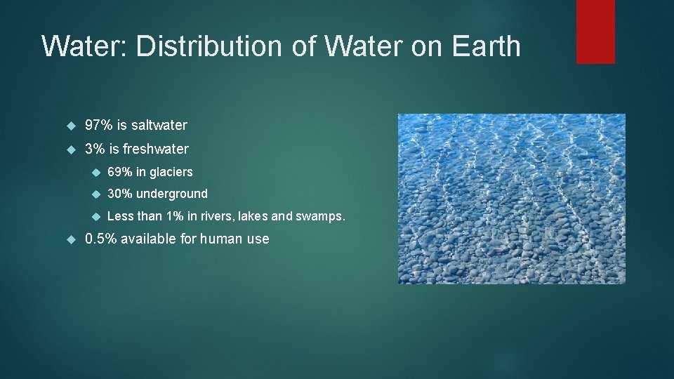 Water: Distribution of Water on Earth 97% is saltwater 3% is freshwater 69% in