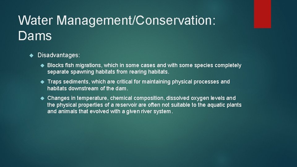Water Management/Conservation: Dams Disadvantages: Blocks fish migrations, which in some cases and with some
