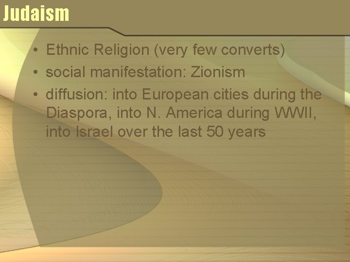 Judaism • Ethnic Religion (very few converts) • social manifestation: Zionism • diffusion: into