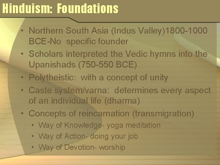 Hinduism: Foundations • Northern South Asia (Indus Valley)1800 -1000 BCE-No specific founder • Scholars