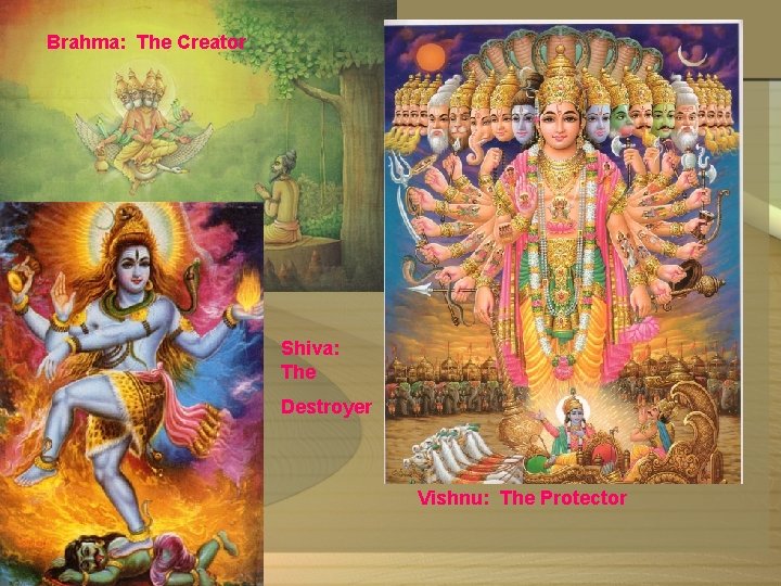 Brahma: The Creator Shiva: The Destroyer Vishnu: The Protector 