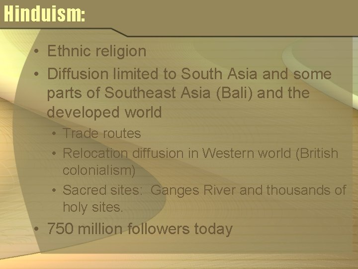 Hinduism: • Ethnic religion • Diffusion limited to South Asia and some parts of