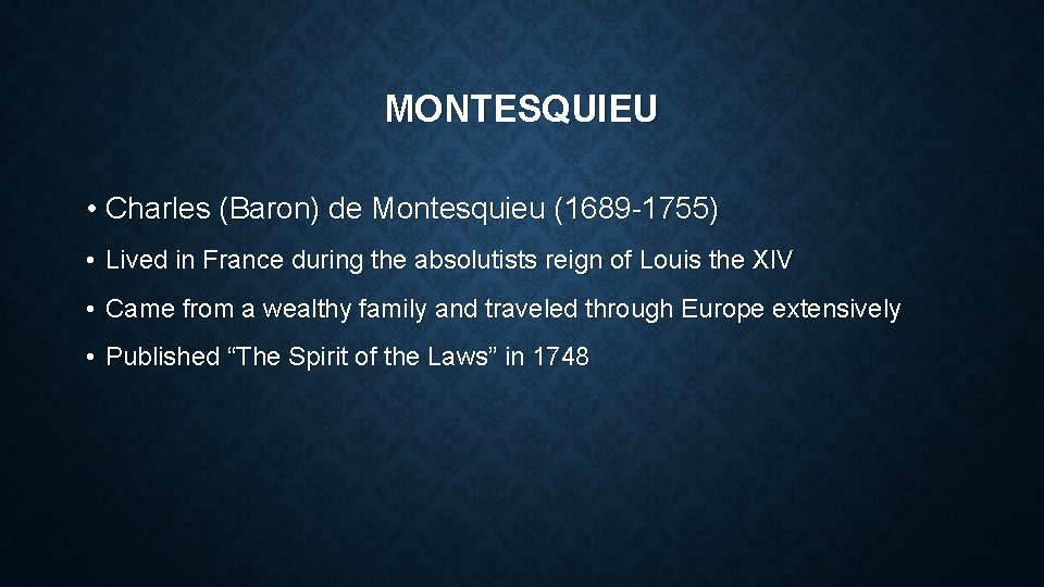 MONTESQUIEU • Charles (Baron) de Montesquieu (1689 -1755) • Lived in France during the