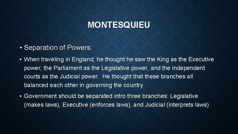 MONTESQUIEU • Separation of Powers: • When traveling in England, he thought he saw