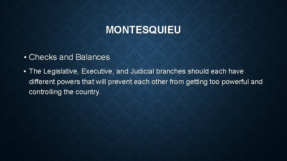 MONTESQUIEU • Checks and Balances • The Legislative, Executive, and Judicial branches should each