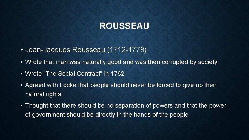 ROUSSEAU • Jean-Jacques Rousseau (1712 -1778) • Wrote that man was naturally good and