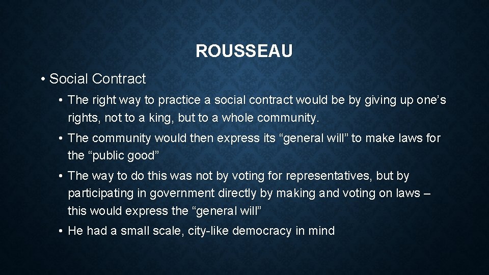 ROUSSEAU • Social Contract • The right way to practice a social contract would