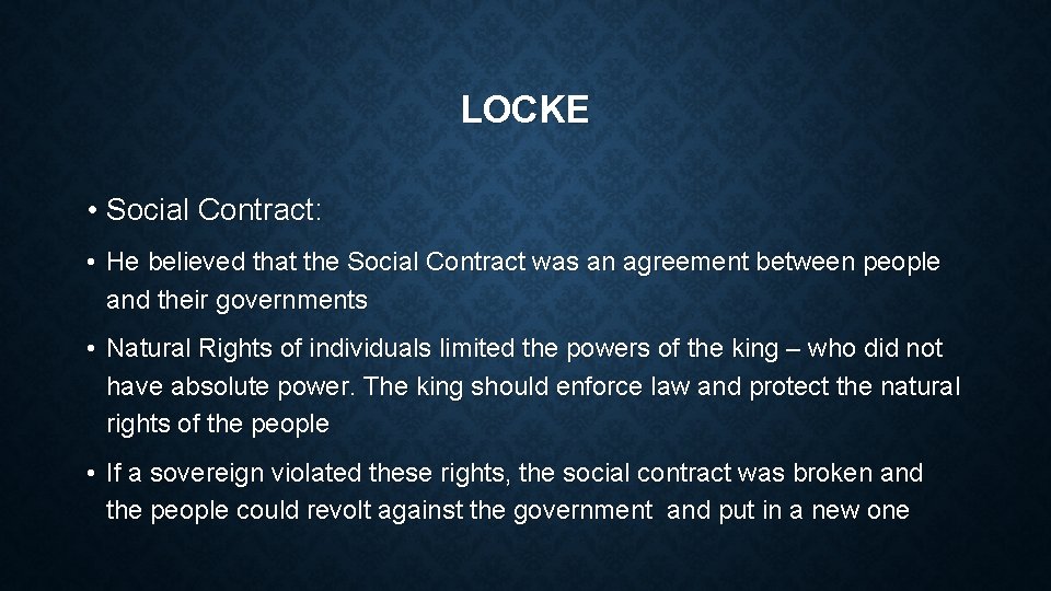 LOCKE • Social Contract: • He believed that the Social Contract was an agreement
