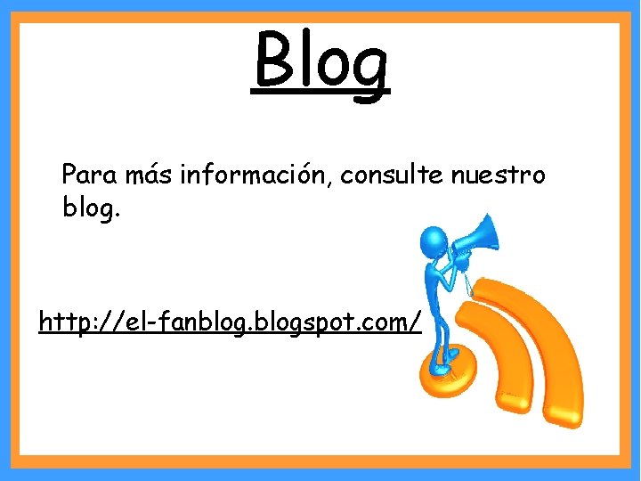 Blog Para más información, consulte nuestro blog. http: //el-fanblogspot. com/ 