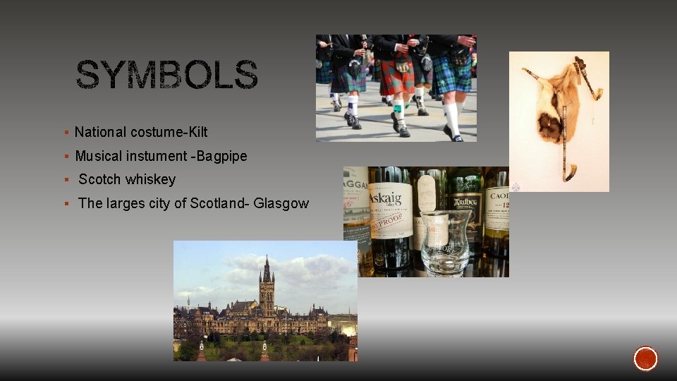 § National costume-Kilt § Musical instument -Bagpipe § Scotch whiskey § The larges city