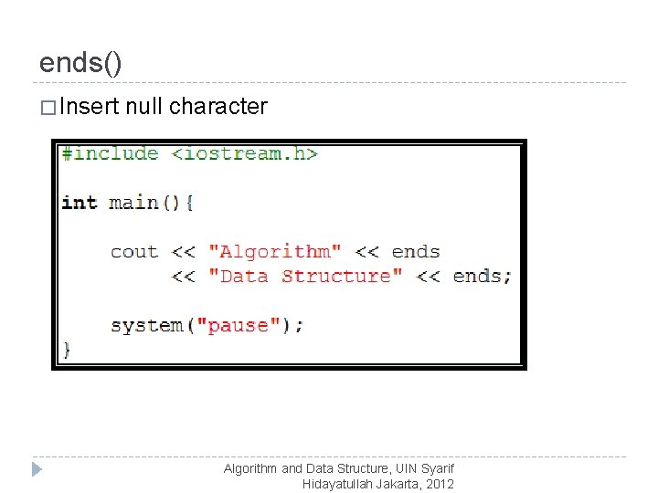 ends() � Insert null character Algorithm and Data Structure, UIN Syarif Hidayatullah Jakarta, 2012