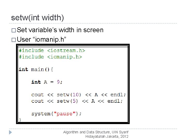setw(int width) � Set variable’s width in screen � User “iomanip. h” Algorithm and
