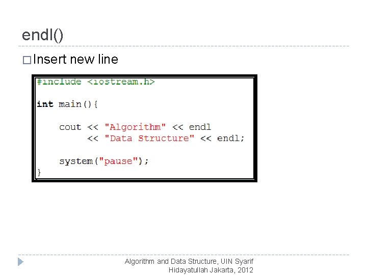 endl() � Insert new line Algorithm and Data Structure, UIN Syarif Hidayatullah Jakarta, 2012