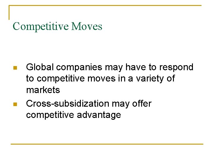 Competitive Moves n n Global companies may have to respond to competitive moves in