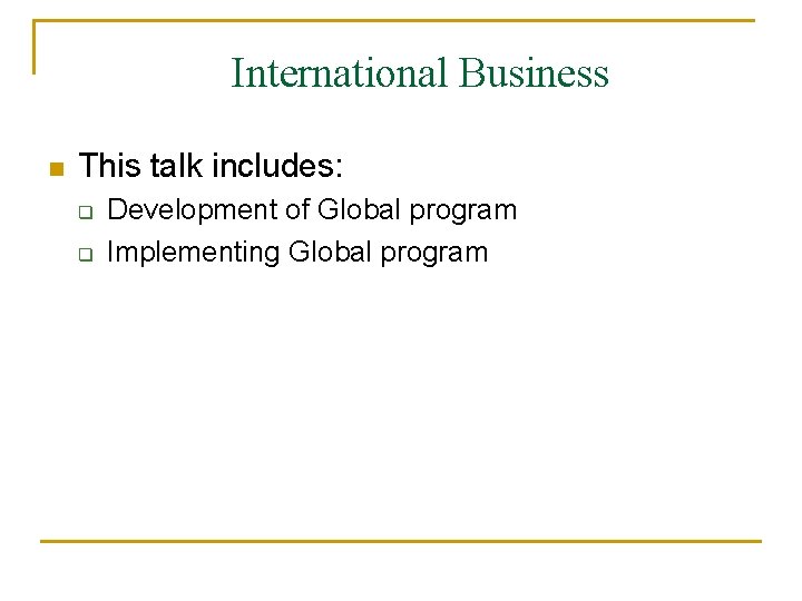 International Business n This talk includes: q q Development of Global program Implementing Global