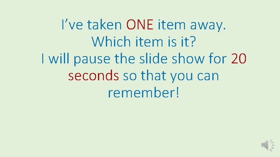 I’ve taken ONE item away. Which item is it? I will pause the slide